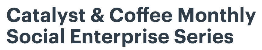Catalyst & Coffee Monthly Social Enterprise Series Logo